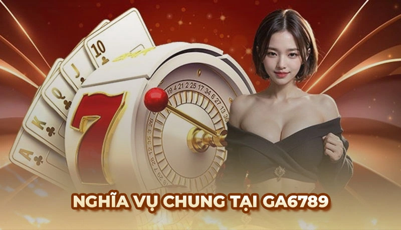 Nghĩa vụ chung trong chính sách miễn trừ trách nhiệm tại Gà 6789